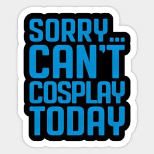 Sorry... Can't Cosplay Today Sticker